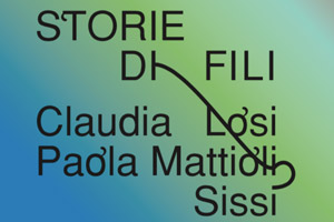 Claudia Losi, Paola Mattioli, Sissi. Storie di Fili | CSAC - Centro Studi e Archivio della Comunicazione dell'Universit di Parma, Via Viazza di Paradigna, 1 - Parma