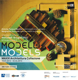 MODELLI MODELS, MAXXI - Museo nazionale delle arti del XXI secolo, 19 luglio 2012 - 2 aprile 2013 | via Guido Reni 4A, 00196 Roma