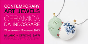 Italia Contemporary Art Jewels - ceramica da indossare | Officine Saffi, Milano, until 18 JAN. 2013