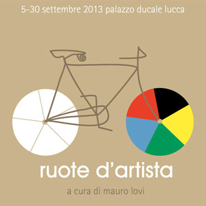Ruote d'artista, Sala Mario Tobino, Palazzo Ducale - Lucca, OPENING: THU. 05 SEP. 2013 | 18.00 / 05-30 SEP. 2013