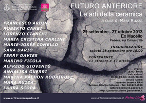 Futuro Anteriore - Le arti della ceramica, Ex Macello, > 27 OCT. 2013, Via Cornaro, 1b -  Padova