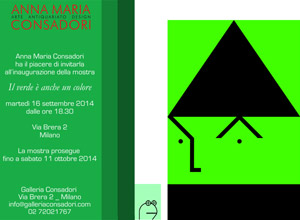 Il verde  anche un colore... | 16 SEP. 2014 - 11 OCT. | 18.30 (inaugurazione) | Galleria Anna Maria Consadori, Via Brera 2 - 20121 Milano | 02 72021767