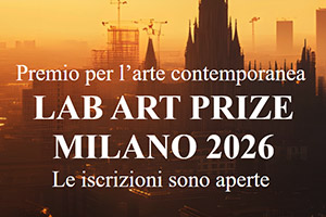 Lab Art Prize - MILAN 2026 / Premio per l'Arte Contemporanea Malamegi Lab | 09 APR. 2026