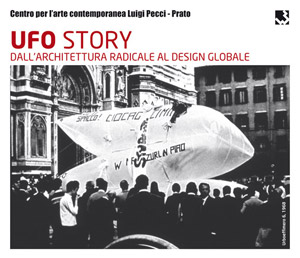 UFO STORY Dall'architettura radicale al design globale | Centro per l'arte contemporanea Luigi Pecci | Viale della Repubblica, 277 - Prato, 29 sep. 2012 - 3 feb. 2013