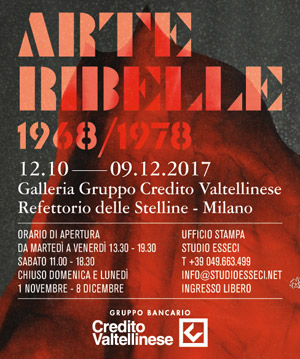 Arte ribelle 1968-1978 Artisti e gruppi dal Sessantotto | Galleria Gruppo Credito Valtellinese, Corso Magenta 59, Milano