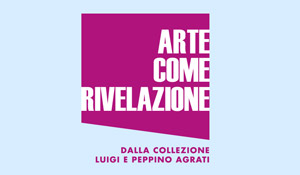 Arte come rivelazione. Dalla collezione Luigi e Peppino Agrati | Gallerie d'Italia, Piazza Scala, Milano